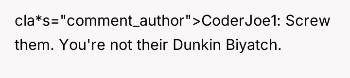 cla*s="comment_author">CoderJoe1: Screw them. You're not their Dunkin Biyatch.