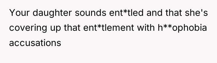 Your daughter sounds ent*tled and that she's covering up that...