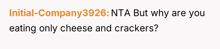Initial-Company3926 NTA But why are you eating only cheese and...