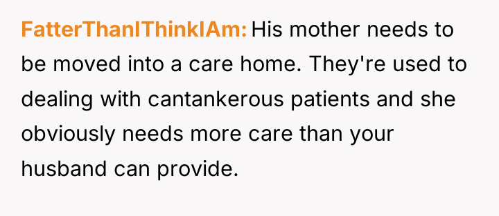FatterThanIThinkIAm His mother needs to be moved into a care...