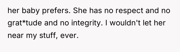 her baby prefers. She has no respect and no grat*tude...