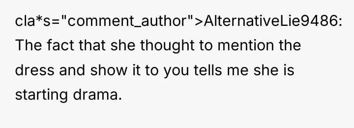 cla*s="comment_author">AlternativeLie9486: The fact that she thought to mention the dress...