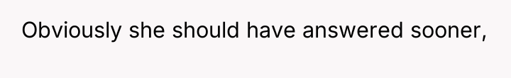 Obviously she should have answered sooner,