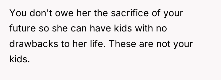 You don't owe her the sacrifice of your future so...