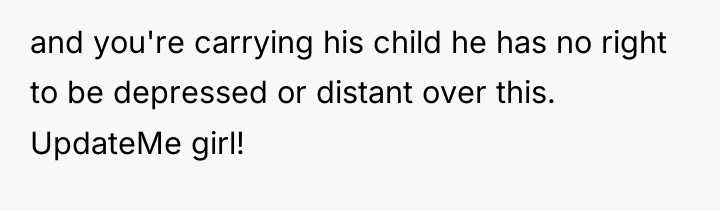 and you're carrying his child he has no right to...