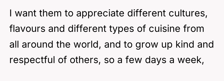 I want them to appreciate different cultures, flavours and different...