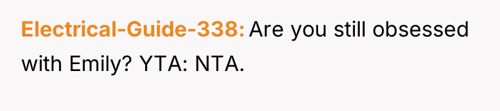 Electrical-Guide-338 Are you still obsessed with Emily? YTA: NTA.