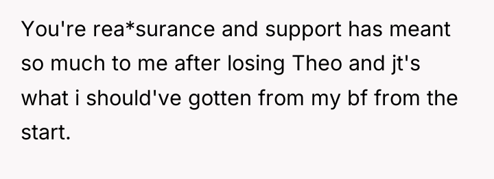You're rea*surance and support has meant so much to me...