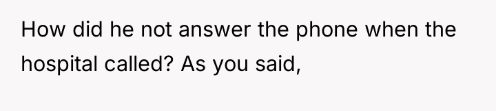 How did he not answer the phone when the hospital...