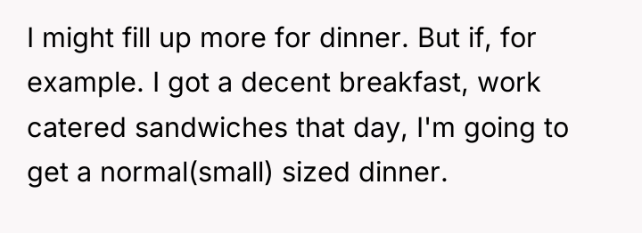 I might fill up more for dinner. But if, for...