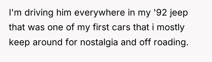 I'm driving him everywhere in my '92 jeep that was...