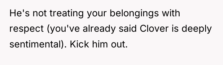 He's not treating your belongings with respect (you've already said...