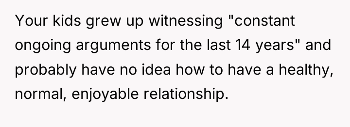 Your kids grew up witnessing "constant ongoing arguments for the...