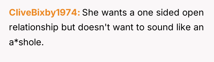 CliveBixby1974 She wants a one sided open relationship but doesn't...