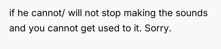 if he cannot/ will not stop making the sounds and...