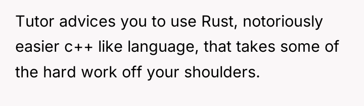 Tutor advices you to use Rust, notoriously easier c++ like...
