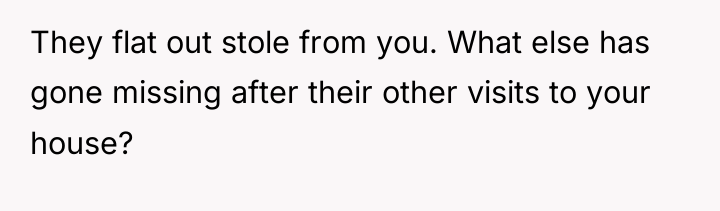 They flat out stole from you. What else has gone...