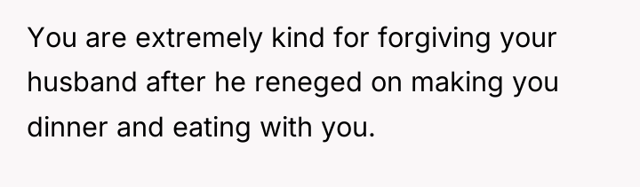 You are extremely kind for forgiving your husband after he...