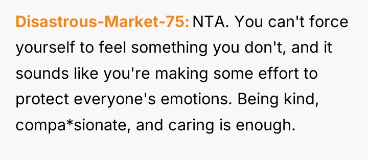 Disastrous-Market-75 NTA. You can't force yourself to feel something you...