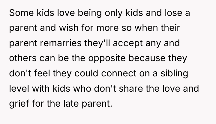 Some kids love being only kids and lose a parent...