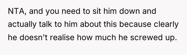 NTA, and you need to sit him down and actually...
