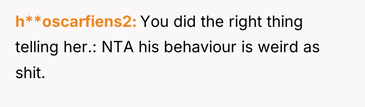 h**oscarfiens2 You did the right thing telling her.: NTA his...