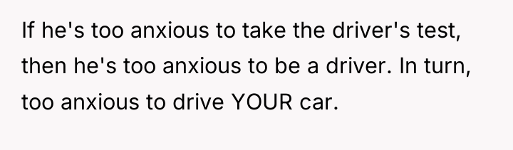 If he's too anxious to take the driver's test, then...