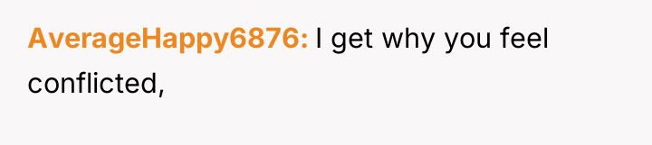 AverageHappy6876 I get why you feel conflicted,