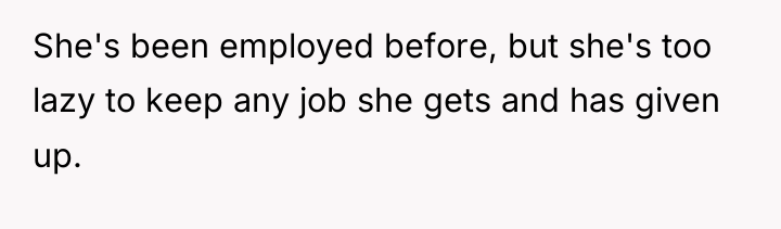 She's been employed before, but she's too lazy to keep...