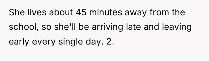 She lives about 45 minutes away from the school, so...