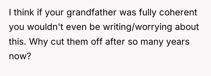 I think if your grandfather was fully coherent you wouldn't...