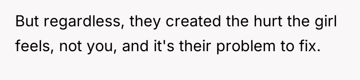 But regardless, they created the hurt the girl feels, not...