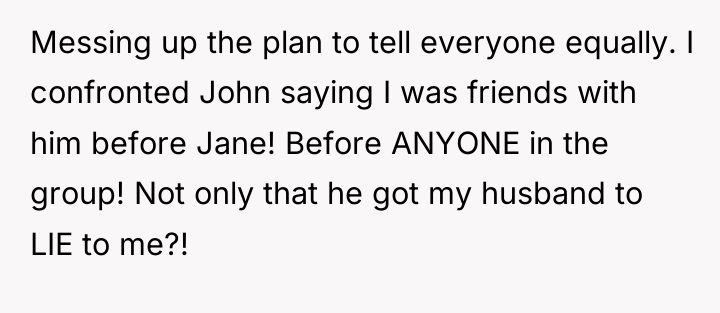 Messing up the plan to tell everyone equally. I confronted...