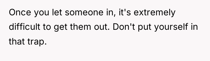 Once you let someone in, it's extremely difficult to get...