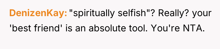 DenizenKay "spiritually selfish"? Really? your 'best friend' is an absolute...
