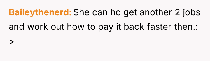 Baileythenerd She can ho get another 2 jobs and work...