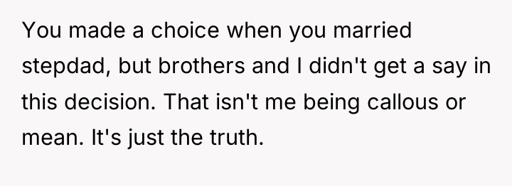 You made a choice when you married stepdad, but brothers...