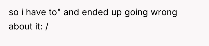 so i have to" and ended up going wrong about...