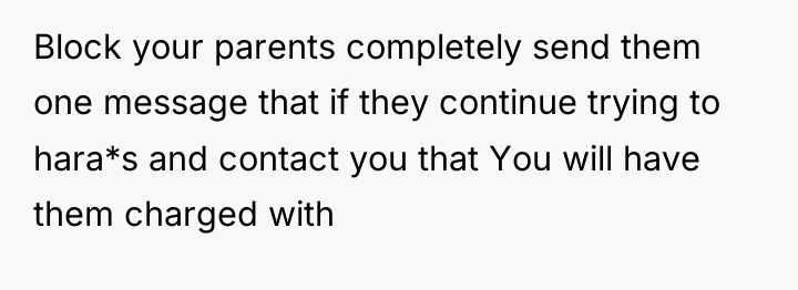Block your parents completely send them one message that if...