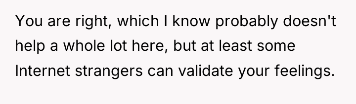 You are right, which I know probably doesn't help a...