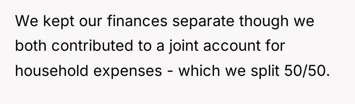 We kept our finances separate though we both contributed to...