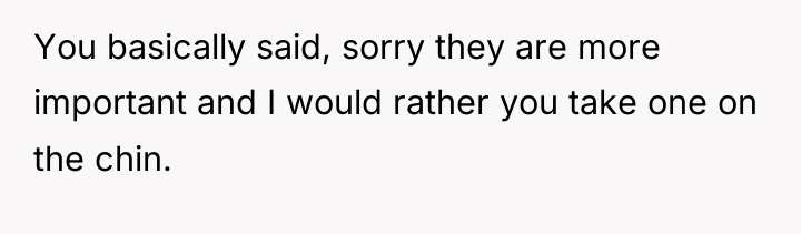 You basically said, sorry they are more important and I...
