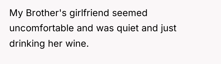 My Brother's girlfriend seemed uncomfortable and was quiet and just...