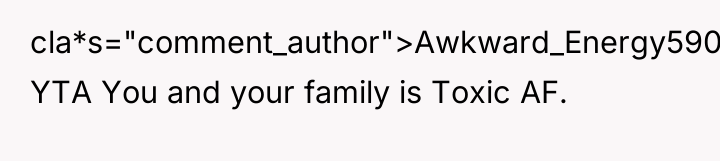 cla*s="comment_author">Awkward_Energy590: YTA You and your family is Toxic AF.