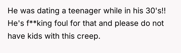 He was dating a teenager while in his 30's!! He's...