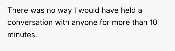 There was no way I would have held a conversation...