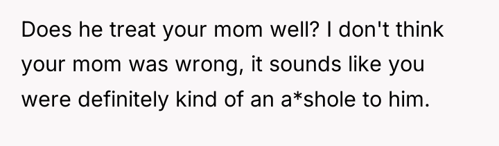 Does he treat your mom well? I don't think your...