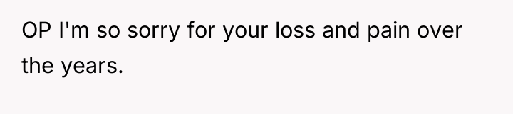 OP I'm so sorry for your loss and pain over...
