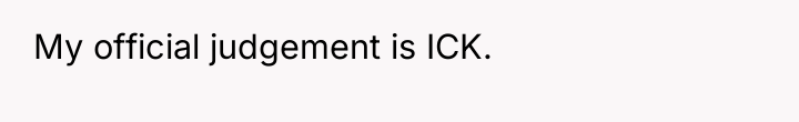 My official judgement is ICK.