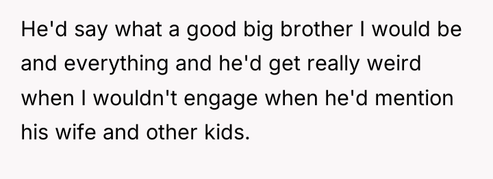 He'd say what a good big brother I would be...